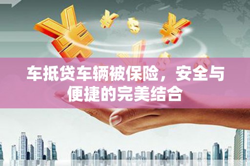 剑川车抵贷车辆被保险，安全与便捷的完美结合