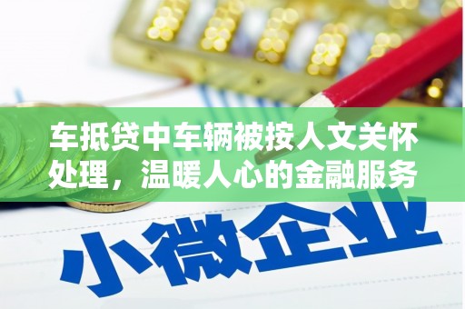 兖州车抵贷中车辆被按人文关怀处理，温暖人心的金融服务
