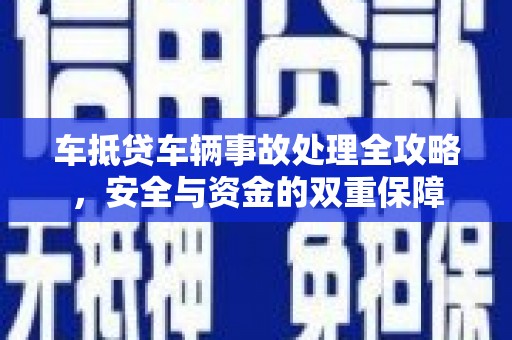 定州车抵贷车辆事故处理全攻略，安全与资金的双重保障