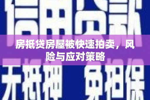 定州房抵贷房屋被快速拍卖，风险与应对策略