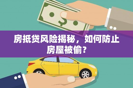 定州房抵贷风险揭秘，如何防止房屋被偷？