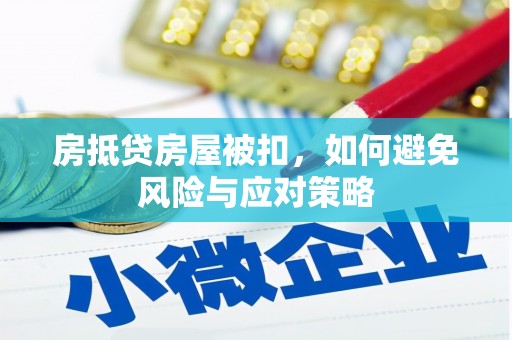 措美房抵贷房屋被扣，如何避免风险与应对策略