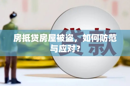 吉利房抵贷房屋被盗，如何防范与应对？