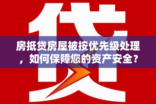 观音房抵贷房屋被按优先级处理，如何保障您的资产安全？