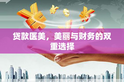 莒南贷款医美，美丽与财务的双重选择