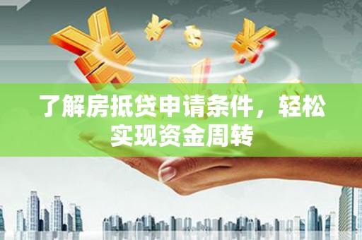 淮安了解房抵贷申请条件，轻松实现资金周转