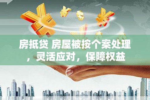 博野房抵贷 房屋被按个案处理，灵活应对，保障权益
