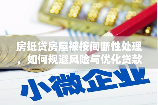 汉南房抵贷房屋被按间断性处理，如何规避风险与优化贷款策略