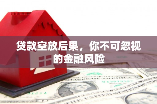 钟山贷款空放后果，你不可忽视的金融风险