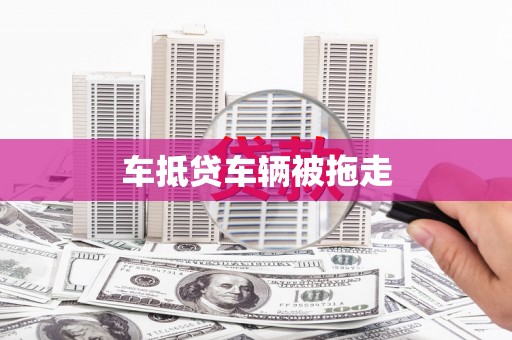 诸暨车抵贷车辆被拖走