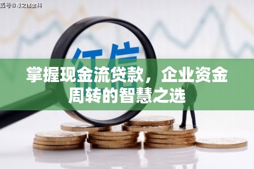 镇海掌握现金流贷款，企业资金周转的智慧之选