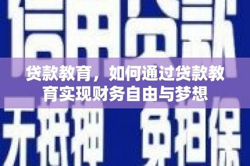 古浪贷款教育，如何通过贷款教育实现财务自由与梦想