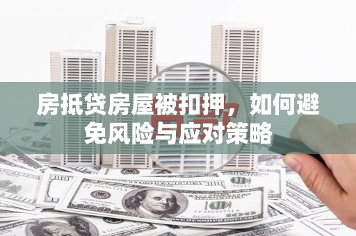 乌苏房抵贷房屋被扣押，如何避免风险与应对策略