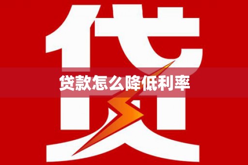 惠山贷款怎么降低利率