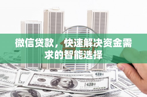 新野微信贷款，快速解决资金需求的智能选择