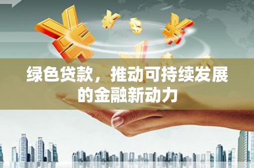 茂林绿色贷款，推动可持续发展的金融新动力
