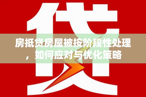 长岛房抵贷房屋被按阶段性处理，如何应对与优化策略