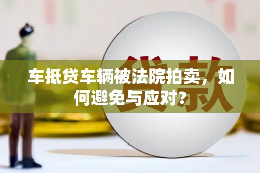 北戴河车抵贷车辆被法院拍卖，如何避免与应对？