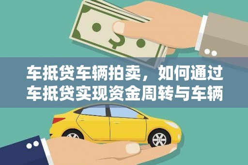 上街车抵贷车辆拍卖，如何通过车抵贷实现资金周转与车辆处置