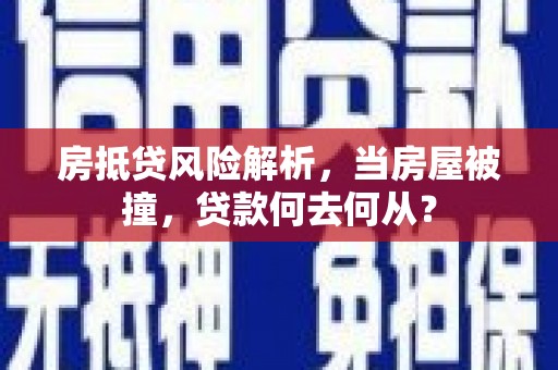 杭锦旗房抵贷风险解析，当房屋被撞，贷款何去何从？
