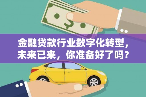 大宁金融贷款行业数字化转型，未来已来，你准备好了吗？