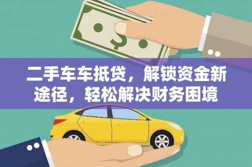 大宁二手车车抵贷，解锁资金新途径，轻松解决财务困境