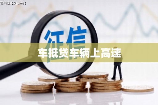 朗县车抵贷车辆上高速