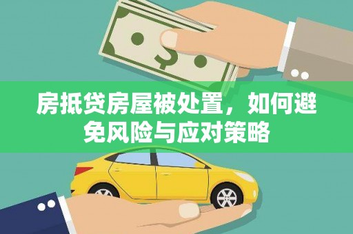 万山房抵贷房屋被处置，如何避免风险与应对策略