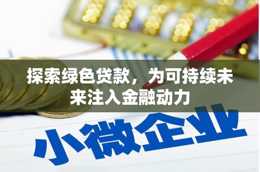 许昌探索绿色贷款，为可持续未来注入金融动力
