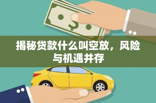通榆揭秘贷款什么叫空放，风险与机遇并存