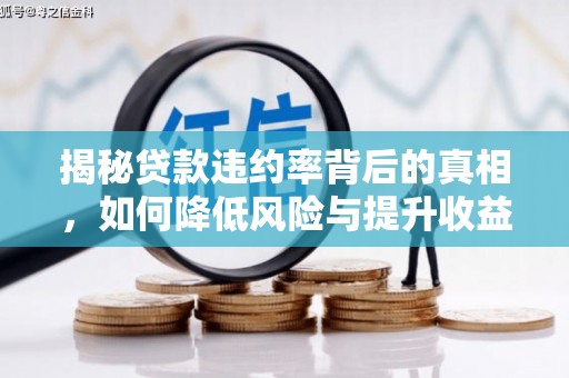 安福揭秘贷款违约率背后的真相，如何降低风险与提升收益