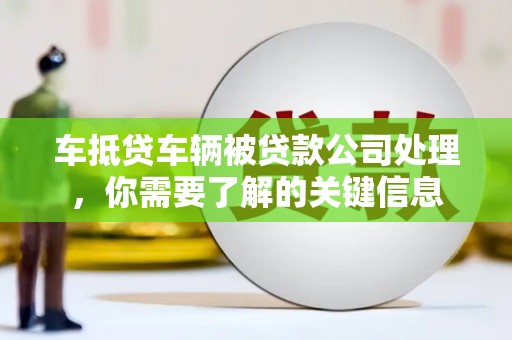 彬县车抵贷车辆被贷款公司处理，你需要了解的关键信息