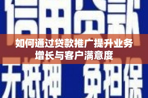 武都如何通过贷款推广提升业务增长与客户满意度