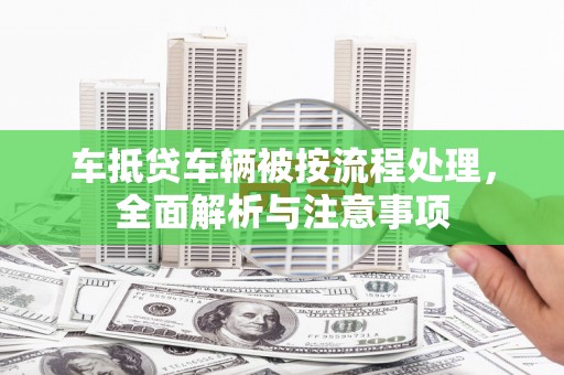 山南车抵贷车辆被按流程处理，全面解析与注意事项