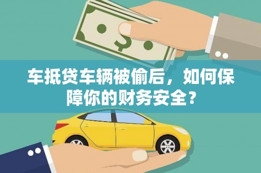 淮上车抵贷车辆被偷后，如何保障你的财务安全？