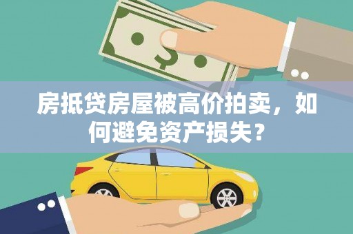 武义县房抵贷房屋被高价拍卖，如何避免资产损失？