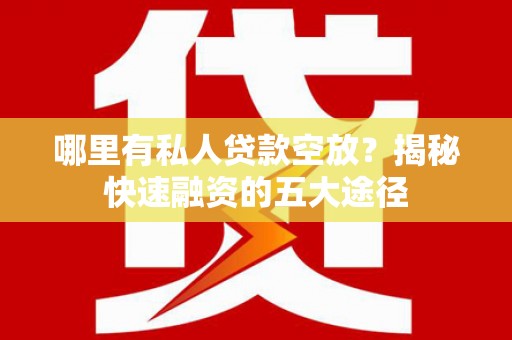 宁安哪里有私人贷款空放？揭秘快速融资的五大途径