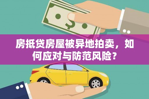 和顺房抵贷房屋被异地拍卖，如何应对与防范风险？