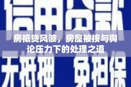 尖石房抵贷风波，房屋被按与舆论压力下的处理之道