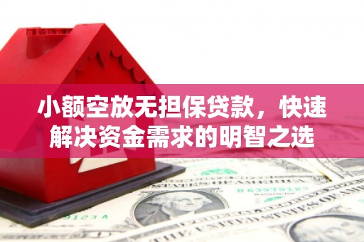宜城小额空放无担保贷款，快速解决资金需求的明智之选