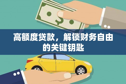 亚东高额度贷款，解锁财务自由的关键钥匙