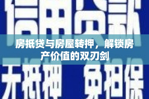 肥东房抵贷与房屋转押，解锁房产价值的双刃剑