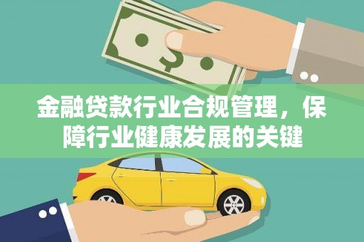 茄子河金融贷款行业合规管理，保障行业健康发展的关键