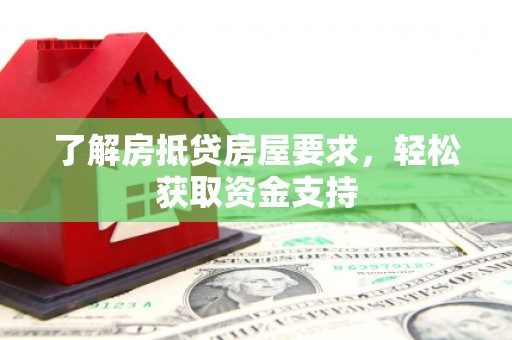 崁顶了解房抵贷房屋要求，轻松获取资金支持