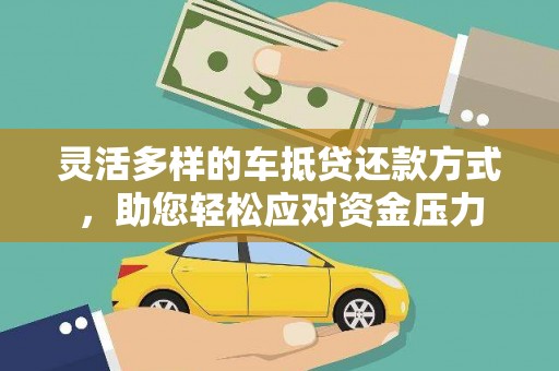 蒸湘灵活多样的车抵贷还款方式，助您轻松应对资金压力