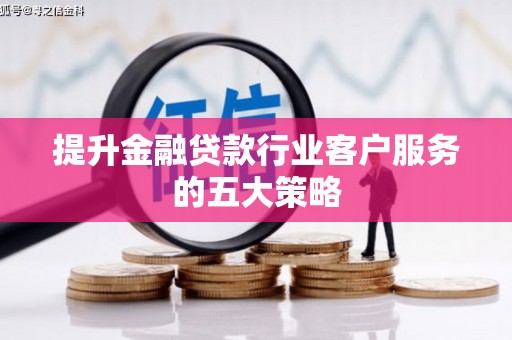 从江提升金融贷款行业客户服务的五大策略