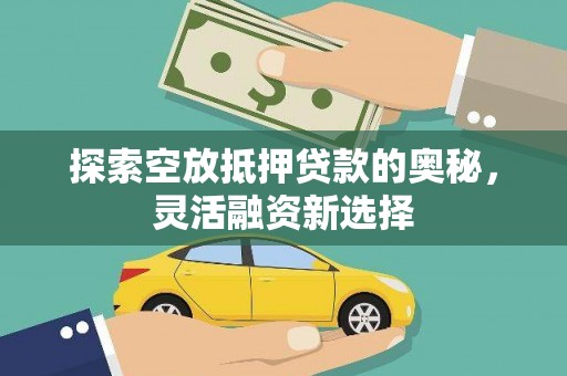 大堂探索空放抵押贷款的奥秘，灵活融资新选择