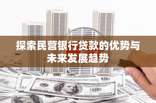 曲阜探索民营银行贷款的优势与未来发展趋势