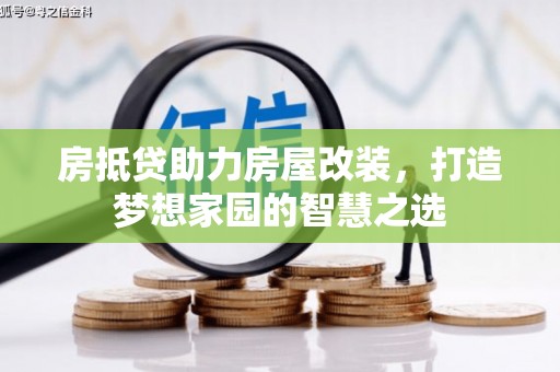 大村房抵贷助力房屋改装，打造梦想家园的智慧之选