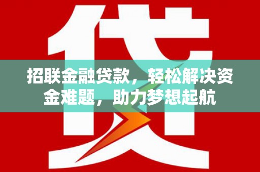 惠济招联金融贷款，轻松解决资金难题，助力梦想起航